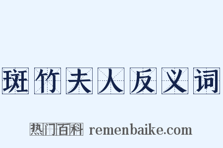 斑竹夫人反义词是什么意思的图片
